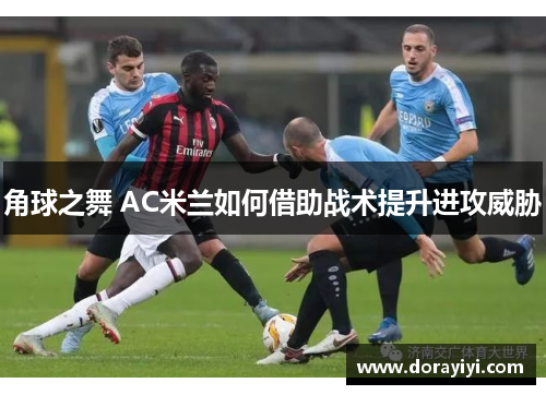 角球之舞 AC米兰如何借助战术提升进攻威胁