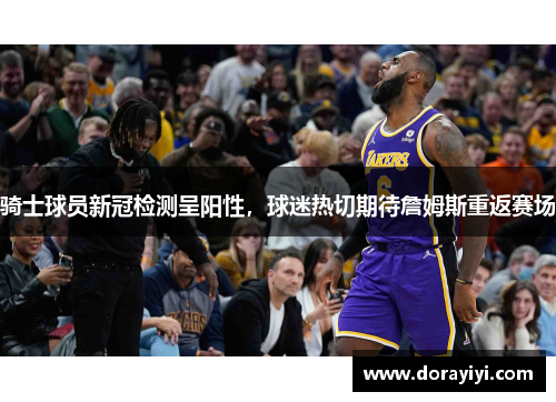 骑士球员新冠检测呈阳性，球迷热切期待詹姆斯重返赛场