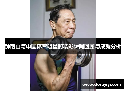 钟南山与中国体育明星的精彩瞬间回顾与成就分析