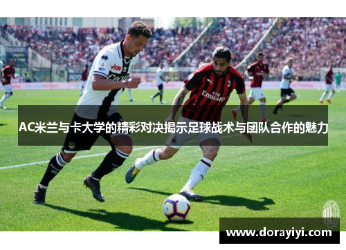AC米兰与卡大学的精彩对决揭示足球战术与团队合作的魅力