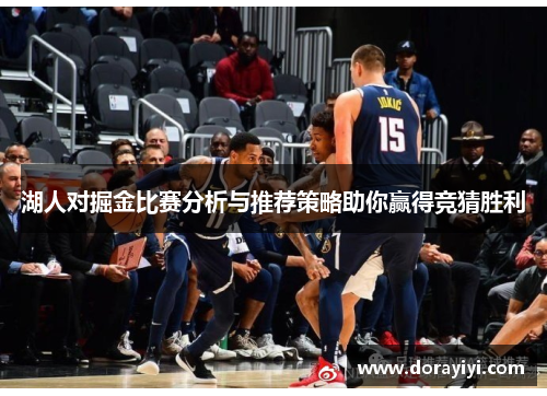 湖人对掘金比赛分析与推荐策略助你赢得竞猜胜利