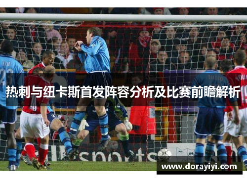 热刺与纽卡斯首发阵容分析及比赛前瞻解析