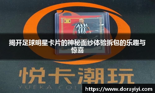 揭开足球明星卡片的神秘面纱体验拆包的乐趣与惊喜